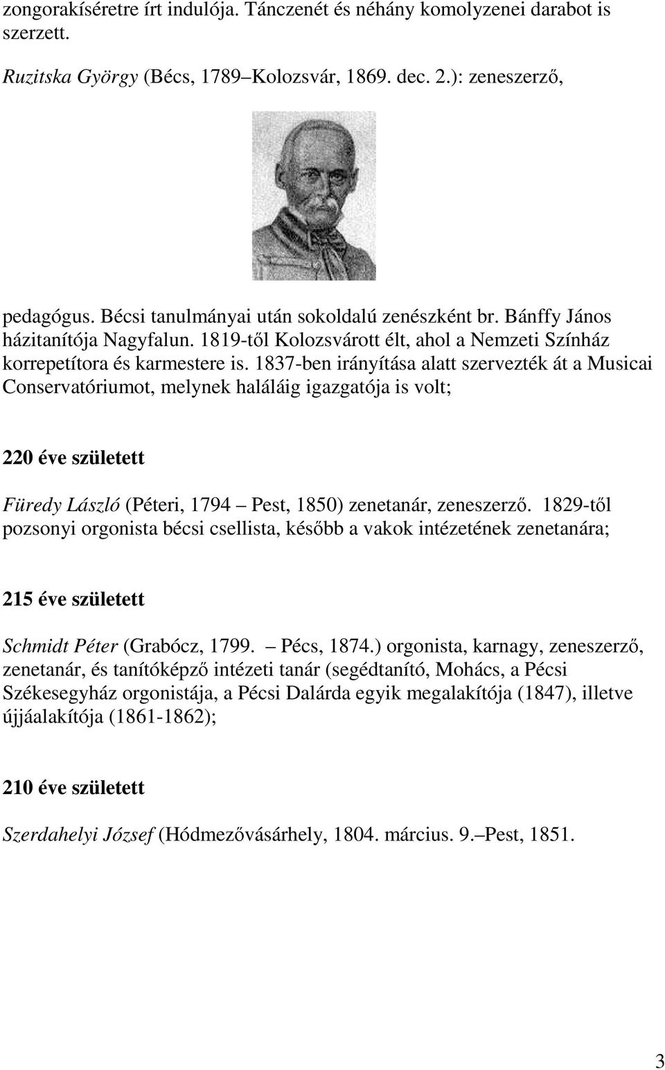 1837-ben irányítása alatt szervezték át a Musicai Conservatóriumot, melynek haláláig igazgatója is volt; 220 éve született Füredy László (Péteri, 1794 Pest, 1850) zenetanár, zeneszerző.