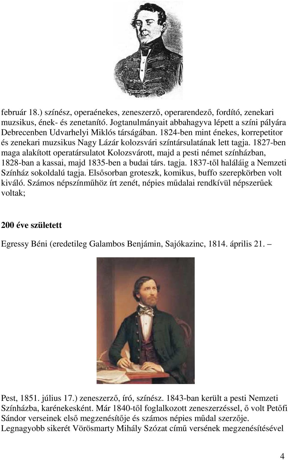 1827-ben maga alakított operatársulatot Kolozsvárott, majd a pesti német színházban, 1828-ban a kassai, majd 1835-ben a budai társ. tagja. 1837-től haláláig a Nemzeti Színház sokoldalú tagja.