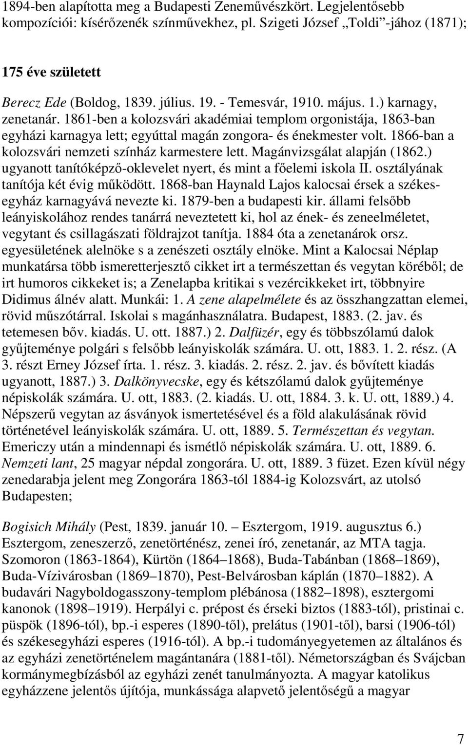 1866-ban a kolozsvári nemzeti színház karmestere lett. Magánvizsgálat alapján (1862.) ugyanott tanítóképző-oklevelet nyert, és mint a főelemi iskola II. osztályának tanítója két évig működött.