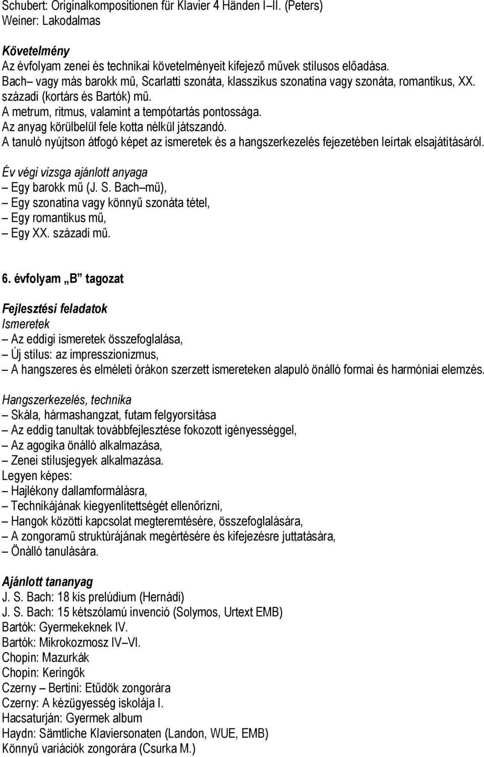 Az anyag körülbelül fele kotta nélkül játszandó. A tanuló nyújtson átfogó képet az ismeretek és a hangszerkezelés fejezetében leírtak elsajátításáról. Év végi vizsga ajánlott anyaga Egy barokk mű (J.