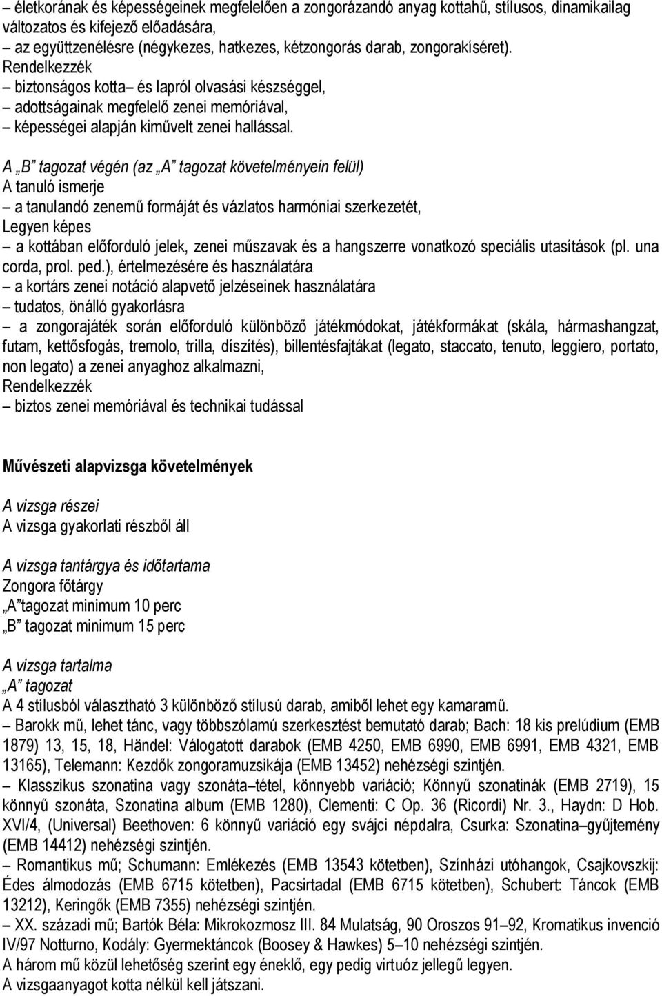 A B tagozat végén (az A tagozat követelményein felül) A tanuló ismerje a tanulandó zenemű formáját és vázlatos harmóniai szerkezetét, Legyen képes a kottában előforduló jelek, zenei műszavak és a