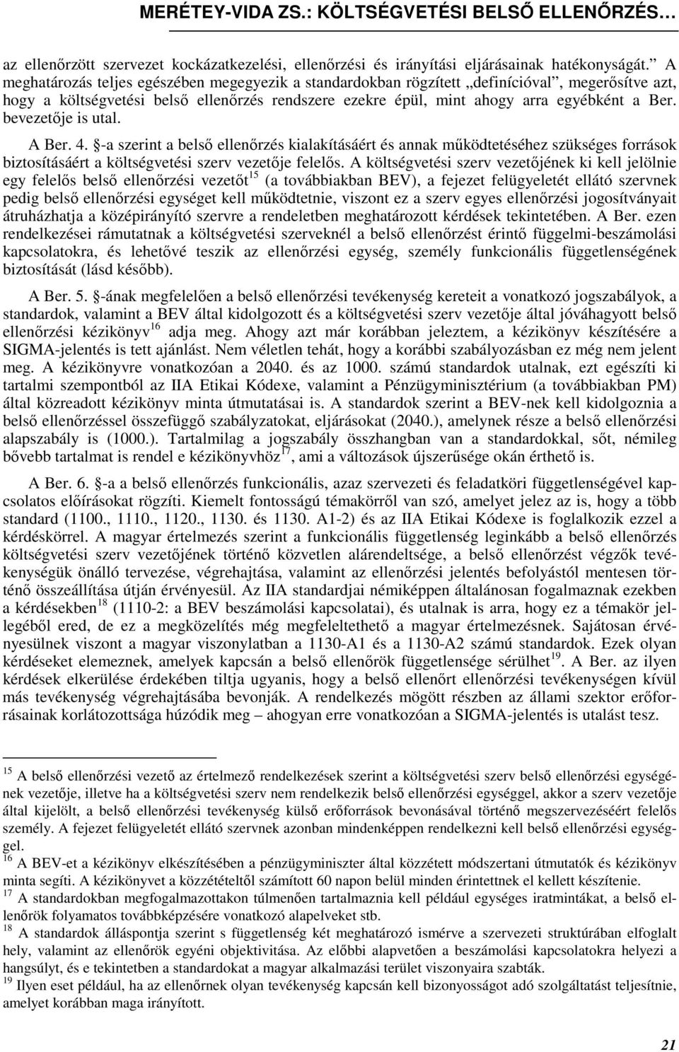 bevezetıje is utal. A Ber. 4. -a szerint a belsı ellenırzés kialakításáért és annak mőködtetéséhez szükséges források biztosításáért a költségvetési szerv vezetıje felelıs.