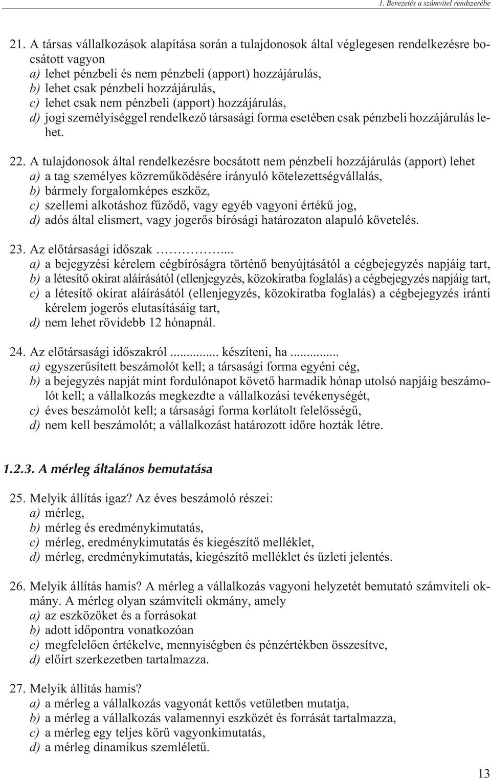 lehet csak nem pénzbeli (apport) hozzájárulás, d) jogi személyiséggel rendelkezõ társasági forma esetében csak pénzbeli hozzájárulás lehet. 22.