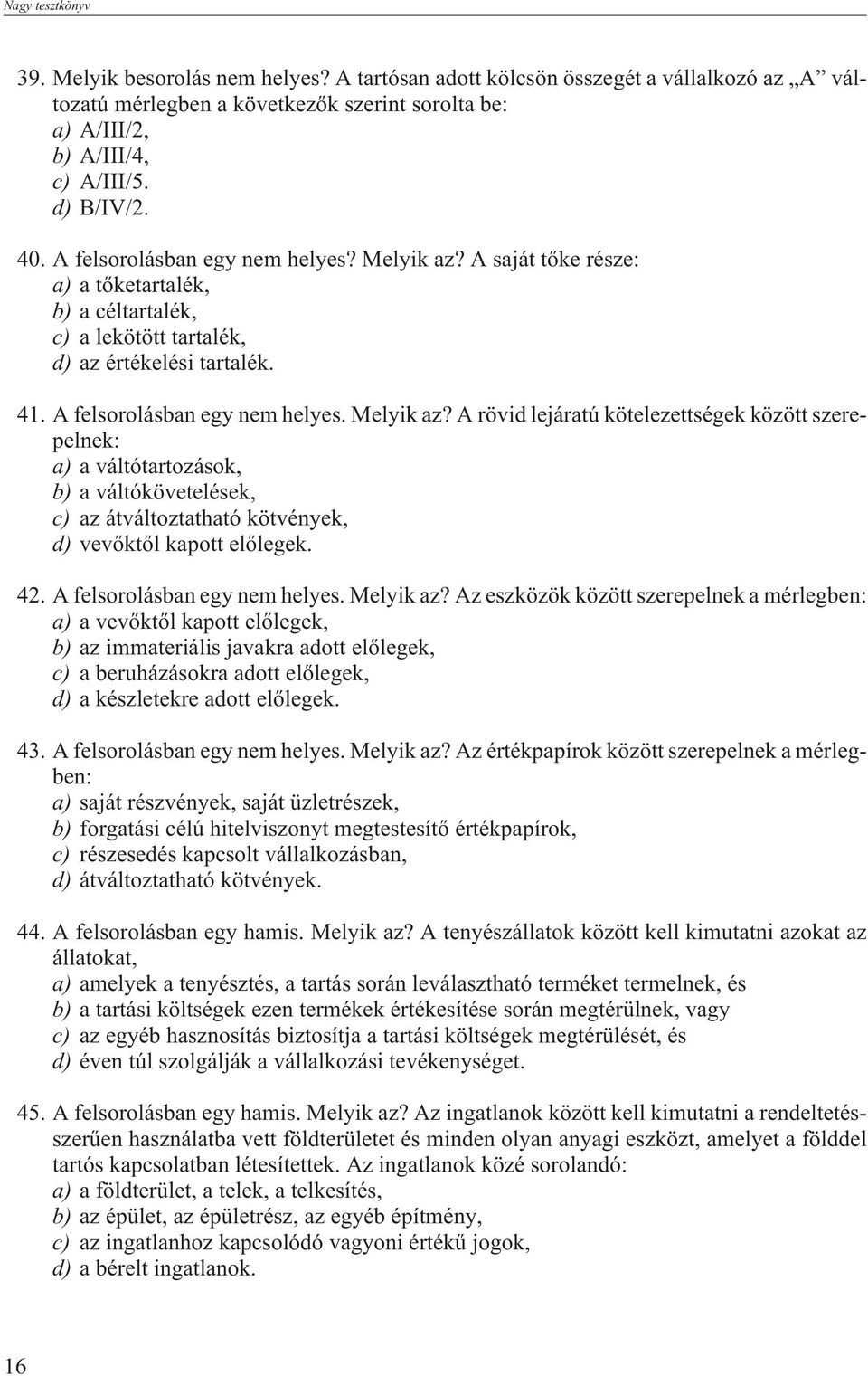 A saját tõke része: a) a tõketartalék, b) a céltartalék, c) a lekötött tartalék, d) az értékelési tartalék. 41. A felsorolásban egy nem helyes. Melyik az?