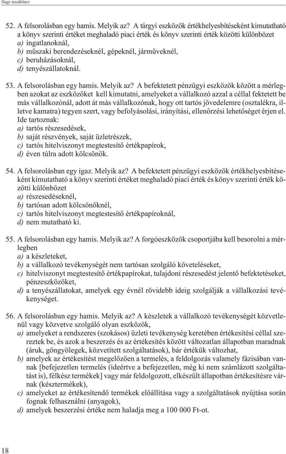 jármûveknél, c) beruházásoknál, d) tenyészállatoknál. 53. A felsorolásban egy hamis. Melyik az?