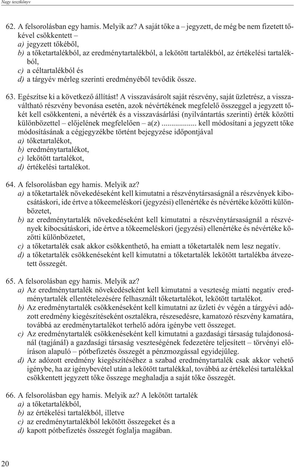 céltartalékból és d) a tárgyév mérleg szerinti eredményébõl tevõdik össze. 63. Egészítse ki a következõ állítást!