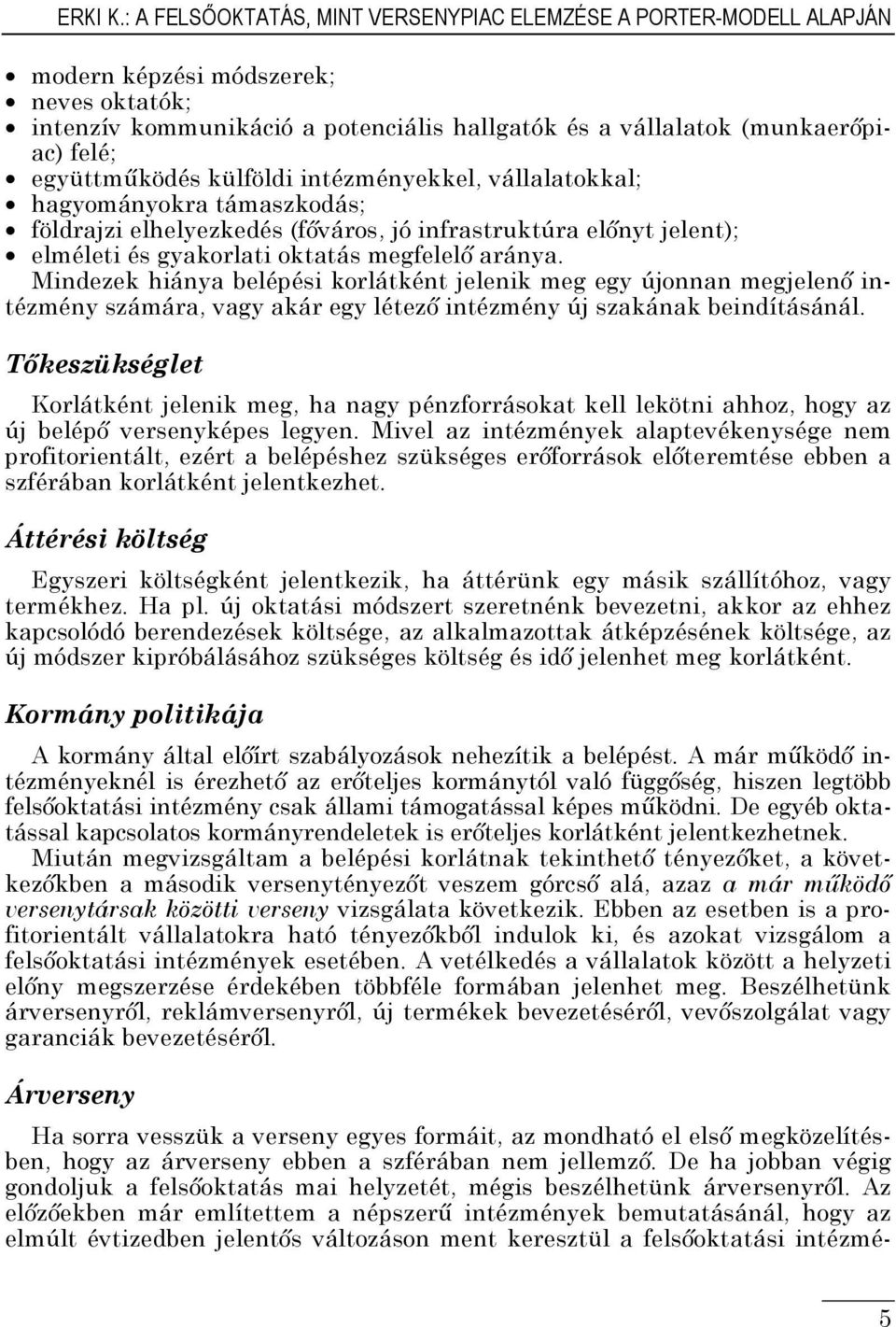 együttműködés külföldi intézményekkel, vállalatokkal; hagyományokra támaszkodás; földrajzi elhelyezkedés (főváros, jó infrastruktúra előnyt jelent); elméleti és gyakorlati oktatás megfelelő aránya.