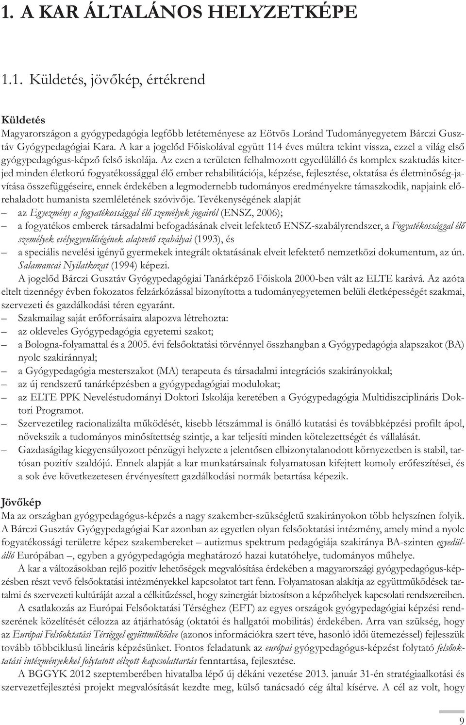 Az ezen a területen felhalmozott egyedülálló és komplex szaktudás kiter - jed minden életkorú fogyatékossággal élő ember rehabilitációja, képzése, fejlesztése, oktatása és életminőség-javítása