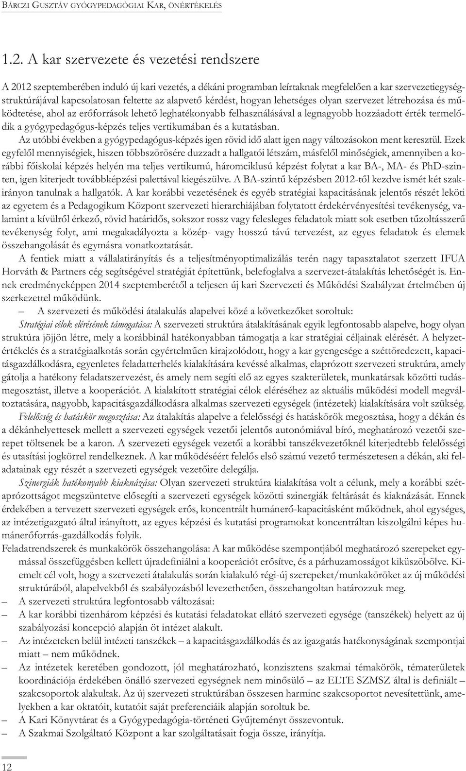 kérdést, hogyan lehetséges olyan szervezet létrehozása és működtetése, ahol az erőforrások lehető leghatékonyabb felhasználásával a legnagyobb hozzáadott érték termelődik a gyógypedagógus-képzés