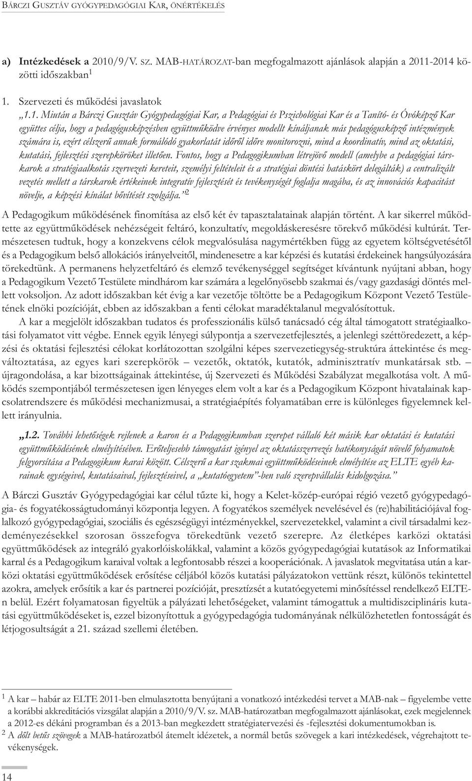 1. Miután a Bárczi Gusztáv Gyógypedagógiai Kar, a Pedagógiai és Pszichológiai Kar és a Tanító- és Óvóképző Kar együttes célja, hogy a pedagógusképzésben együttműködve érvényes modellt kínáljanak más