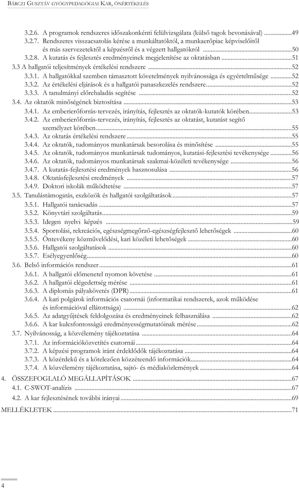 A kutatás és fejlesztés eredményeinek megjelenítése az oktatásban...51 3.3 A hallgatói teljesítmények értékelési rendszere...52 3.3.1. A hallgatókkal szemben támasztott követelmények nyilvánossága és egyértelműsége.