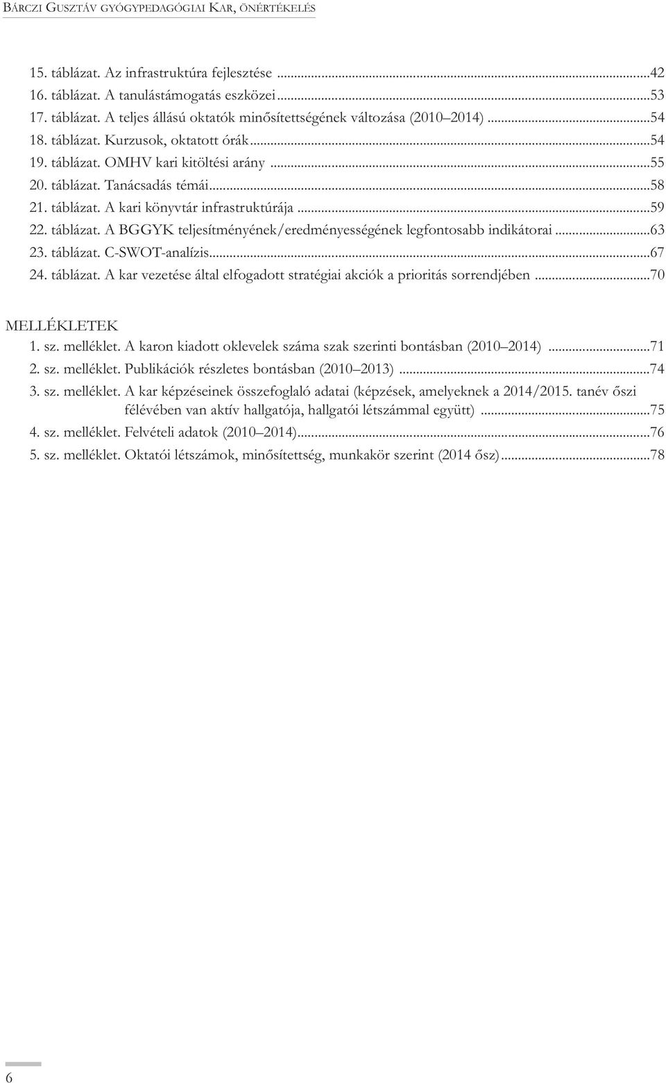 ..63 23. táblázat. C-SWOT-analízis...67 24. táblázat. A kar vezetése által elfogadott stratégiai akciók a prioritás sorrendjében...70 MELLÉKLETEK 1. sz. melléklet.