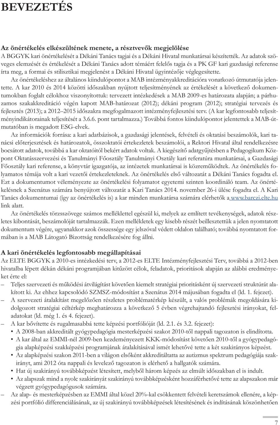 véglegesítette. Az önértékeléshez az általános kiindulópontot a MAB intézményakkreditációra vonatkozó útmutatója je lentette.