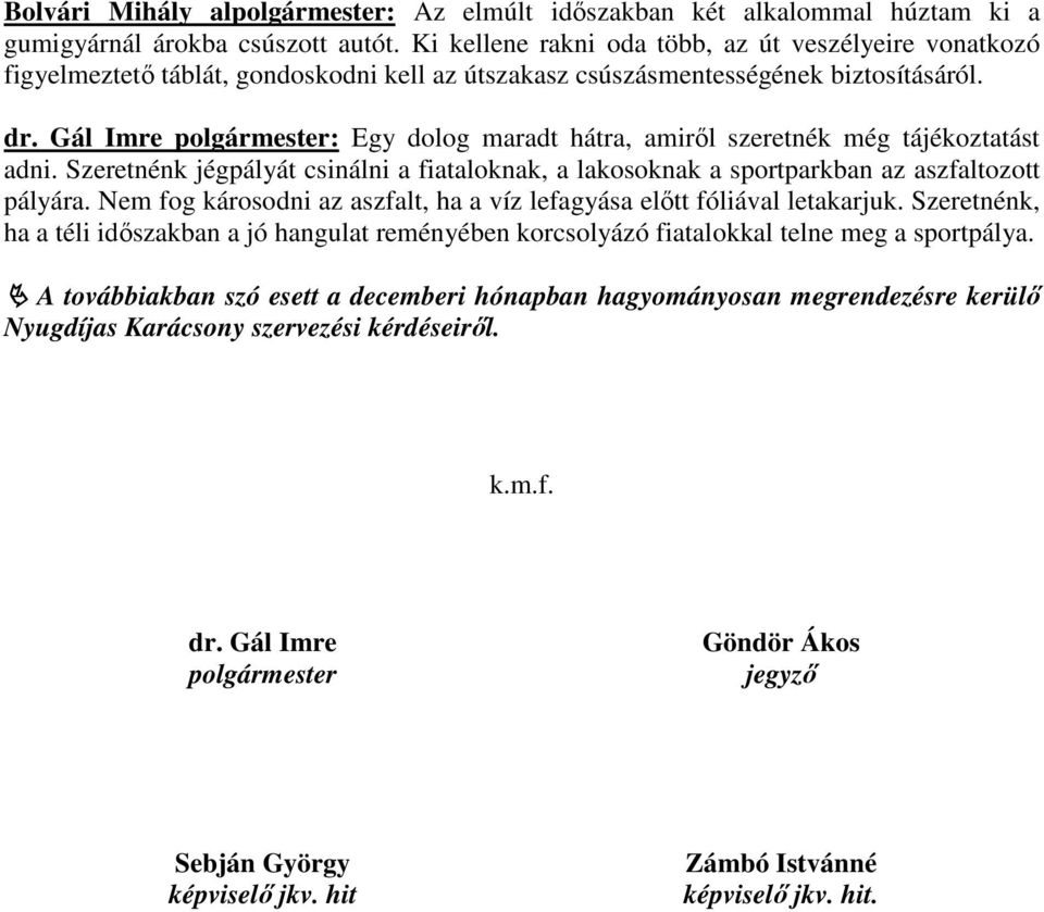 Gál Imre polgármester: Egy dolog maradt hátra, amiről szeretnék még tájékoztatást adni. Szeretnénk jégpályát csinálni a fiataloknak, a lakosoknak a sportparkban az aszfaltozott pályára.