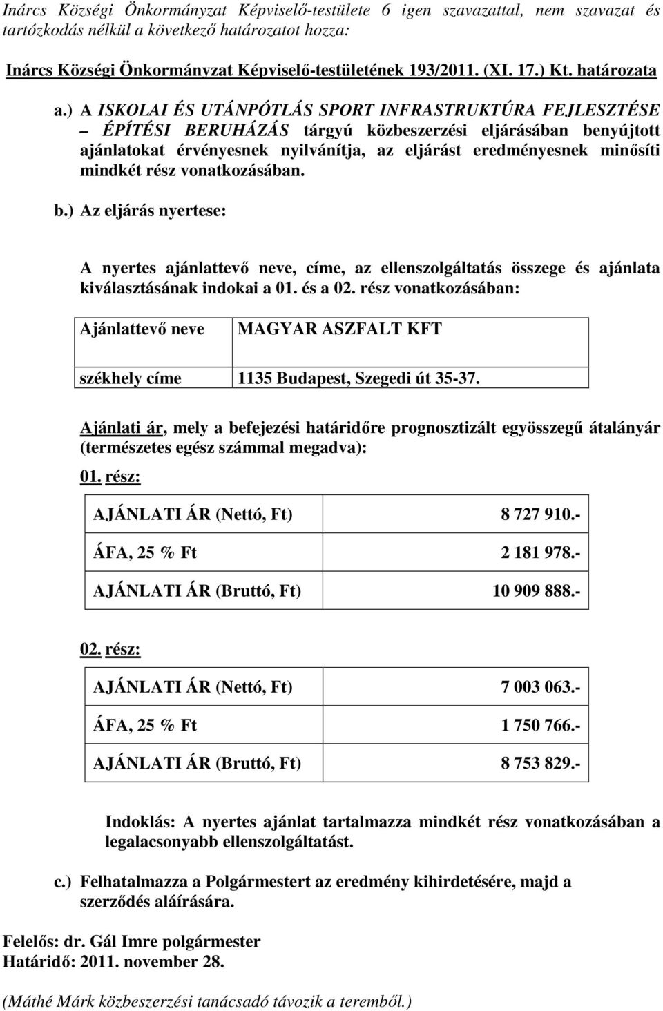 ) A ISKOLAI ÉS UTÁNPÓTLÁS SPORT INFRASTRUKTÚRA FEJLESZTÉSE ÉPÍTÉSI BERUHÁZÁS tárgyú közbeszerzési eljárásában benyújtott ajánlatokat érvényesnek nyilvánítja, az eljárást eredményesnek minősíti