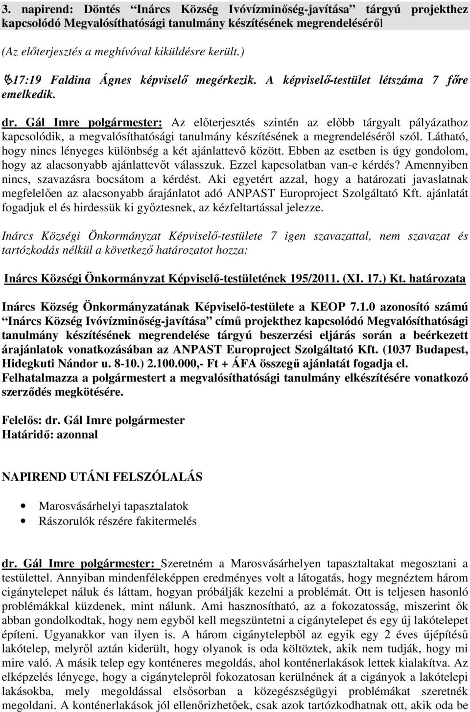 Gál Imre polgármester: Az előterjesztés szintén az előbb tárgyalt pályázathoz kapcsolódik, a megvalósíthatósági tanulmány készítésének a megrendeléséről szól.