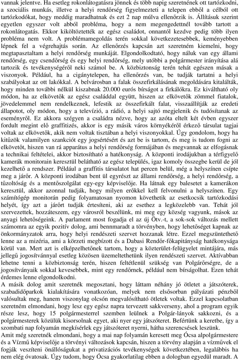 maradhatnak és ezt 2 nap múlva ellenőrzik is. Állításuk szerint egyetlen egyszer volt abból probléma, hogy a nem megengedettnél tovább tartott a rokonlátogatás.