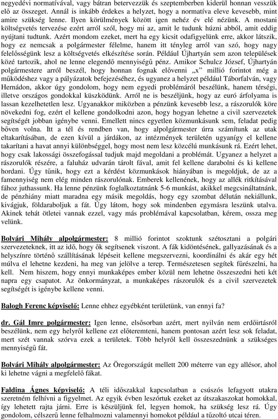 Azért mondom ezeket, mert ha egy kicsit odafigyelünk erre, akkor látszik, hogy ez nemcsak a polgármester félelme, hanem itt tényleg arról van szó, hogy nagy felelősségünk lesz a költségvetés