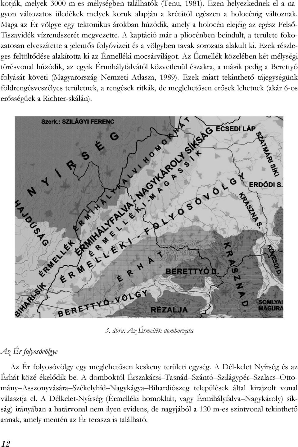 A kaptáció már a pliocénben beindult, a területe fokozatosan elveszítette a jelentős folyóvizeit és a völgyben tavak sorozata alakult ki.