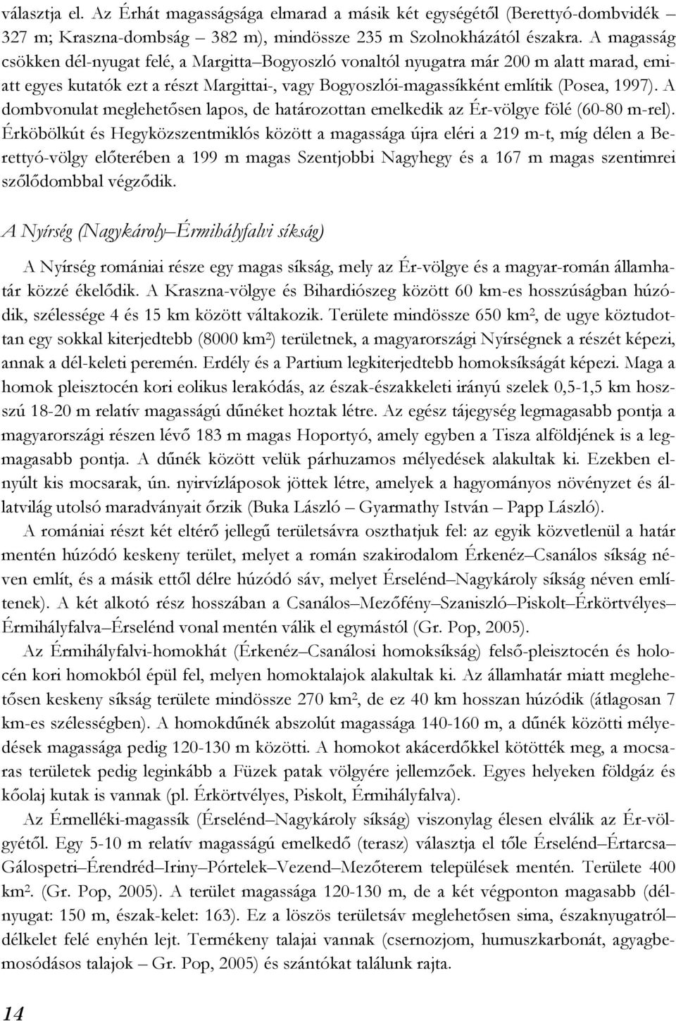A dombvonulat meglehetősen lapos, de határozottan emelkedik az Ér-völgye fölé (60-80 m-rel).