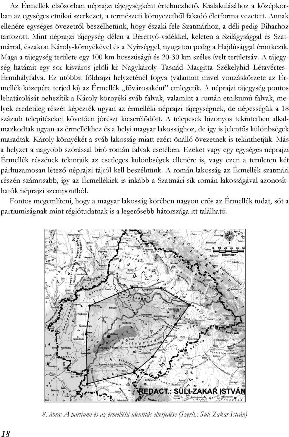 Mint néprajzi tájegység délen a Berettyó-vidékkel, keleten a Szilágysággal és Szatmárral, északon Károly-környékével és a Nyírséggel, nyugaton pedig a Hajdúsággal érintkezik.