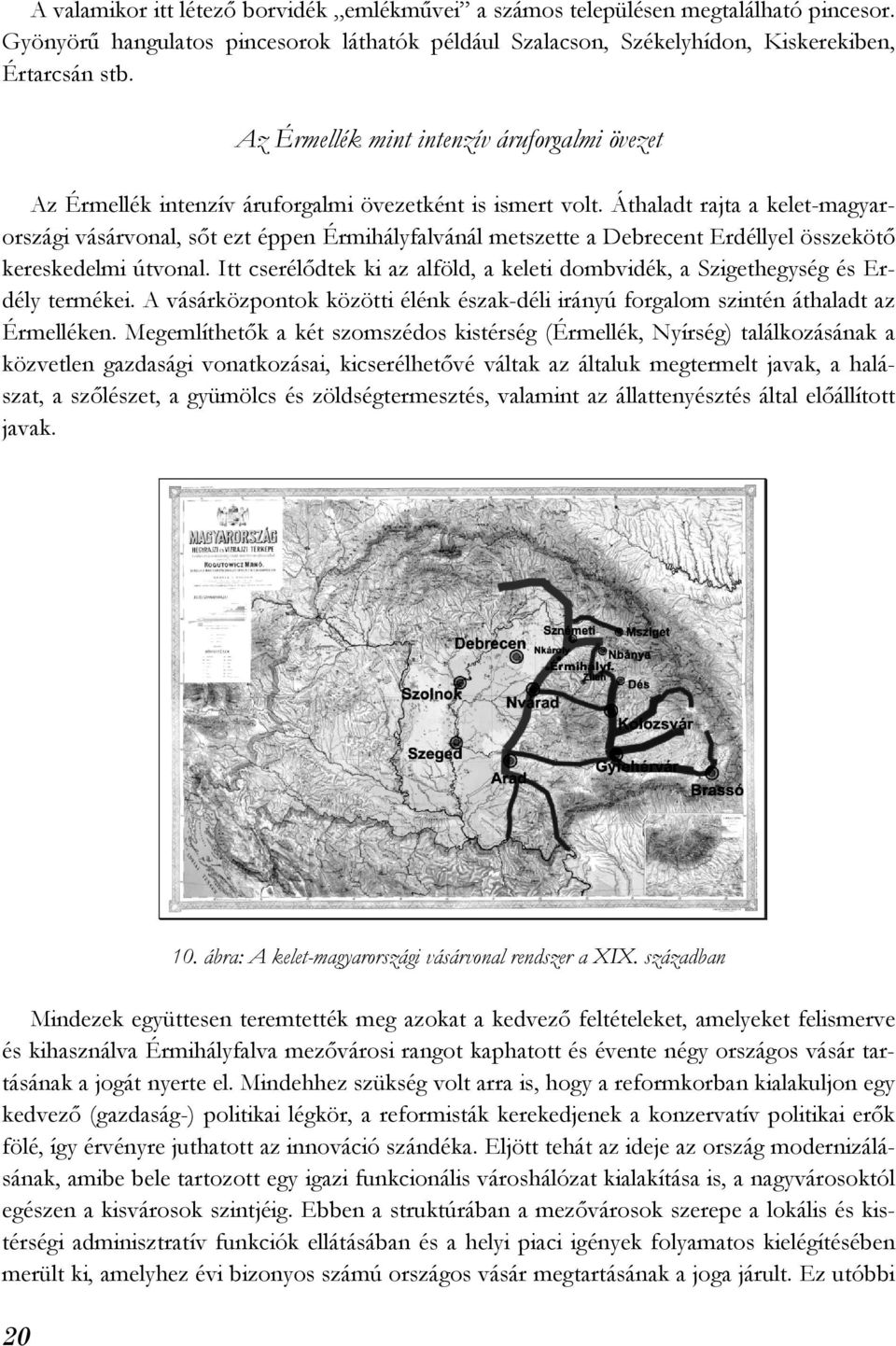Áthaladt rajta a kelet-magyarországi vásárvonal, sőt ezt éppen Érmihályfalvánál metszette a Debrecent Erdéllyel összekötő kereskedelmi útvonal.