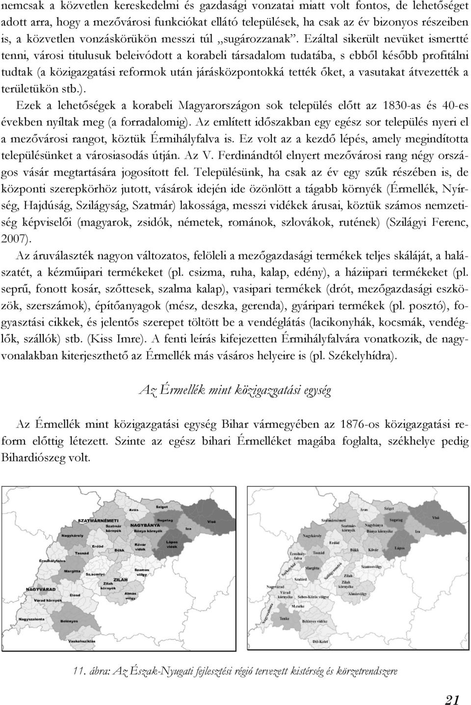 Ezáltal sikerült nevüket ismertté tenni, városi titulusuk beleivódott a korabeli társadalom tudatába, s ebből később profitálni tudtak (a közigazgatási reformok után járásközpontokká tették őket, a