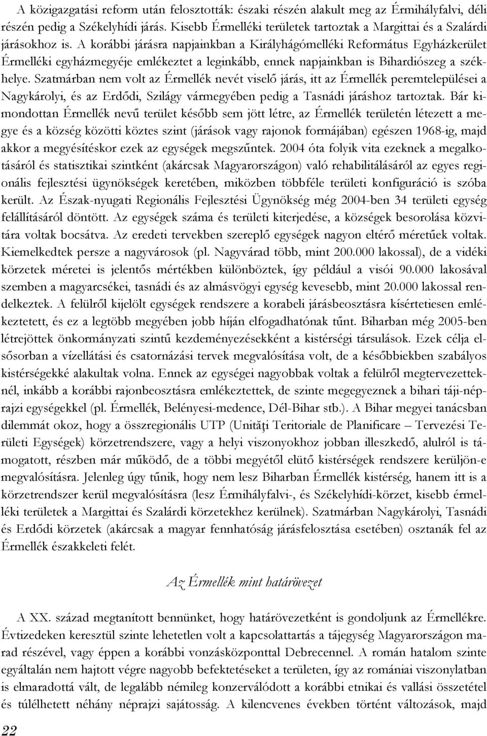 A korábbi járásra napjainkban a Királyhágómelléki Református Egyházkerület Érmelléki egyházmegyéje emlékeztet a leginkább, ennek napjainkban is Bihardiószeg a székhelye.