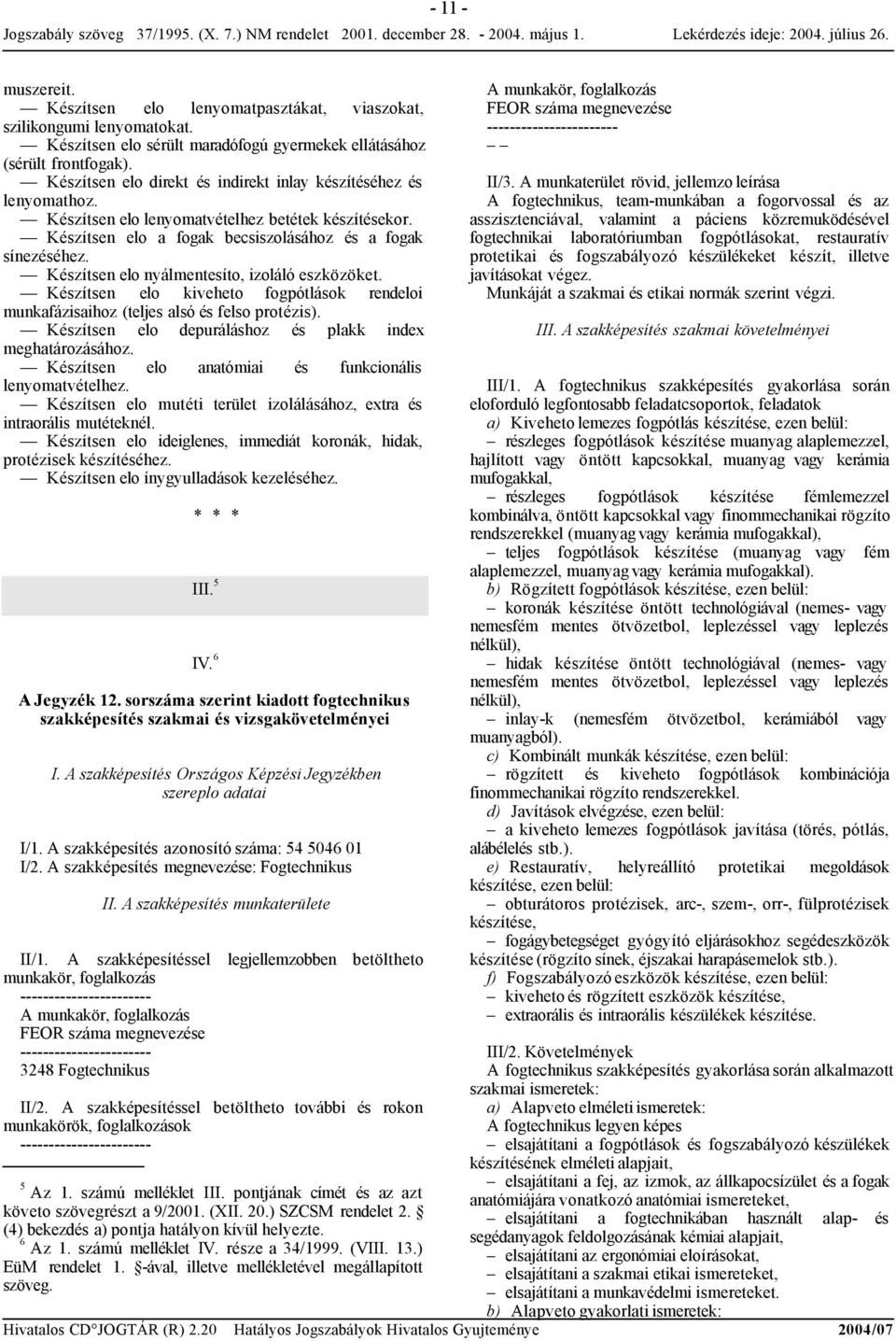 Készítsen elo nyálmentesíto, izoláló eszközöket. Készítsen elo kiveheto fogpótlások rendeloi munkafázisaihoz (teljes alsó és felso protézis).