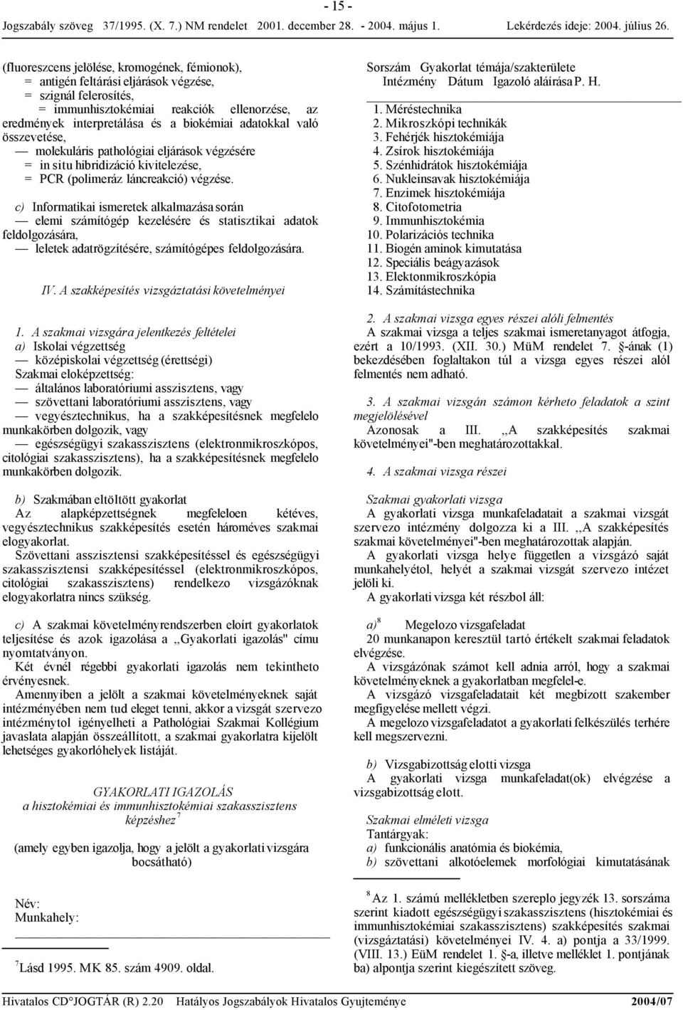 c) Informatikai ismeretek alkalmazása során elemi számítógép kezelésére és statisztikai adatok feldolgozására, leletek adatrögzítésére, számítógépes feldolgozására. IV.