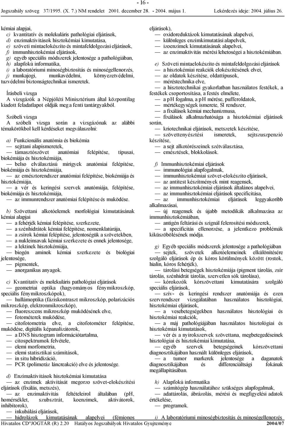 környezetvédelmi, tuzvédelmi biztonságtechnikai ismeretek. Írásbeli vizsga A vizsgázók a Népjóléti Minisztérium által központilag kiadott feladatlapot oldják meg a fenti tantárgyakból.