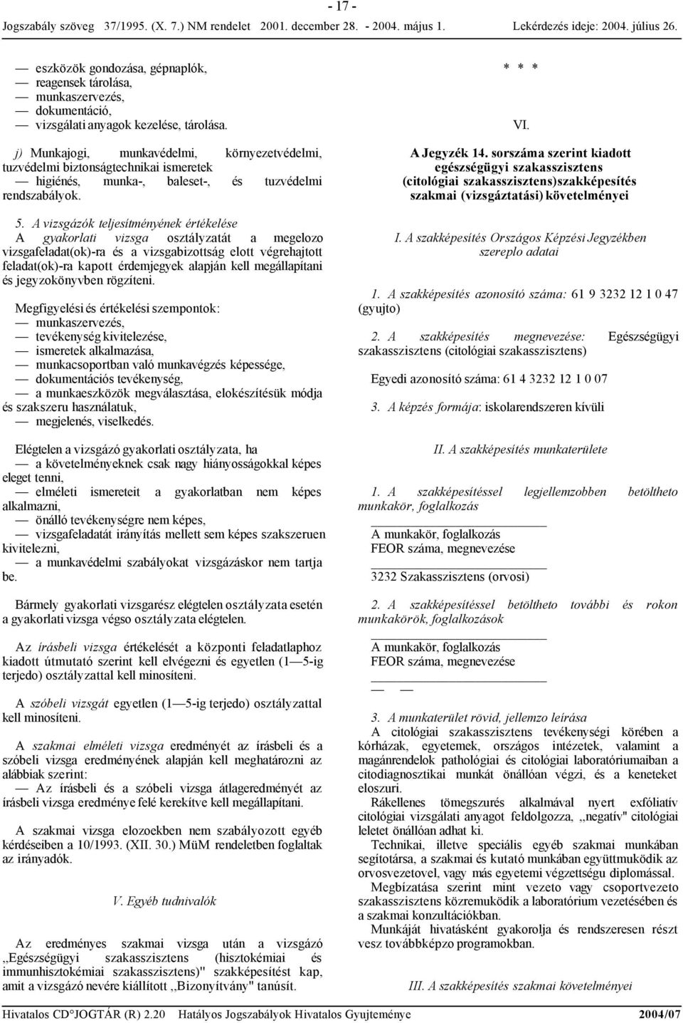 A vizsgázók teljesítményének értékelése A gyakorlati vizsga osztályzatát a megelozo vizsgafeladat(ok)-ra és a vizsgabizottság elott végrehajtott feladat(ok)-ra kapott érdemjegyek alapján kell