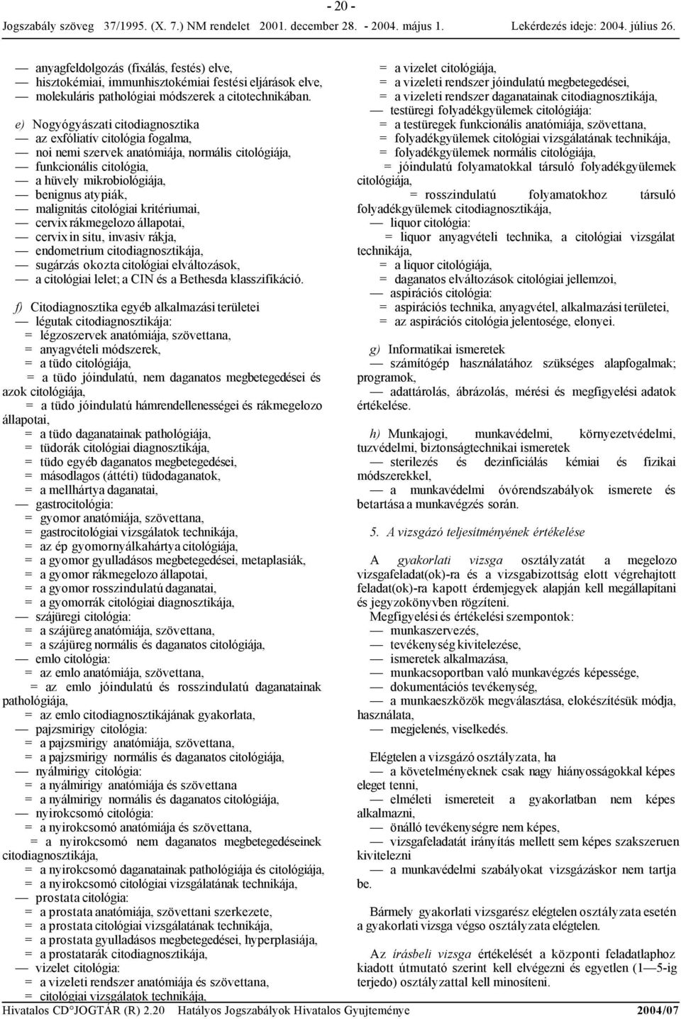 citológiai kritériumai, cervix rákmegelozo állapotai, cervix in situ, invasiv rákja, endometrium citodiagnosztikája, sugárzás okoztacitológiai elváltozások, a citológiai lelet; a CIN és a Bethesda