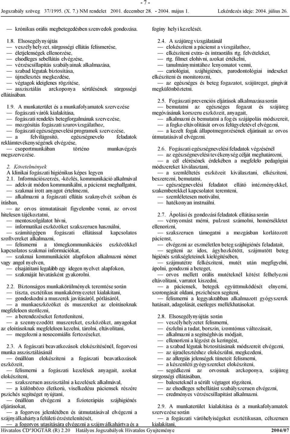 újraélesztés megkezdése, végtagok ideiglenes rögzítése, asszisztálás arckoponya sérülésének sürgosségi ellátásában. 1.9.