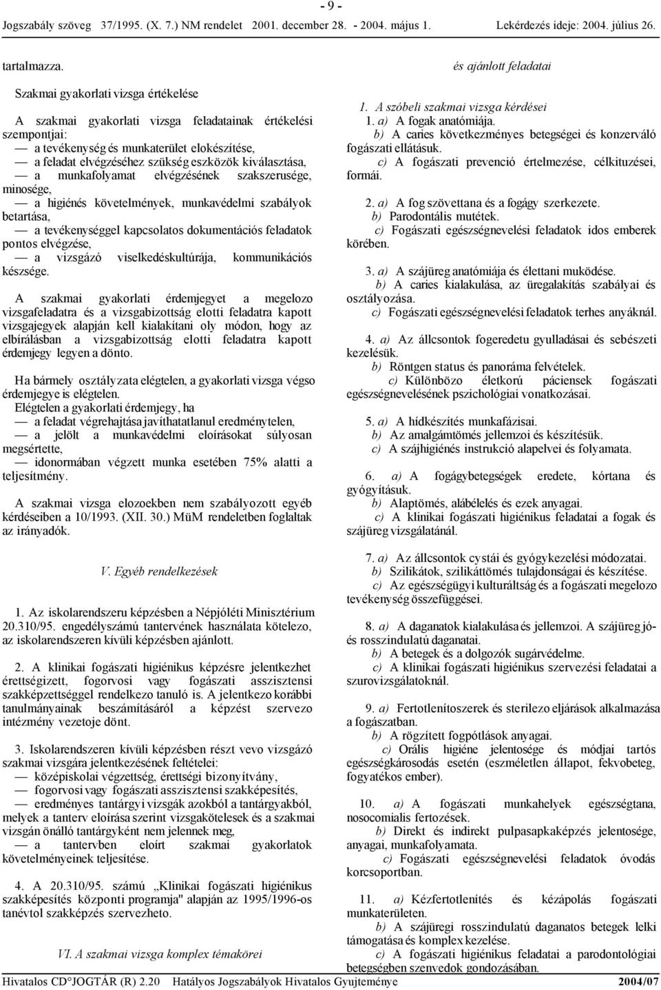 munkafolyamat elvégzésének szakszerusége, minosége, a higiénés követelmények, munkavédelmi szabályok betartása, a tevékenységgel kapcsolatos dokumentációs feladatok pontos elvégzése, a vizsgázó