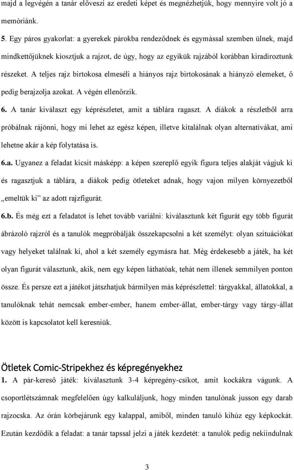 A teljes rajz birtokosa elmeséli a hiányos rajz birtokosának a hiányzó elemeket, ő pedig berajzolja azokat. A végén ellenőrzik. 6. A tanár kiválaszt egy képrészletet, amit a táblára ragaszt.