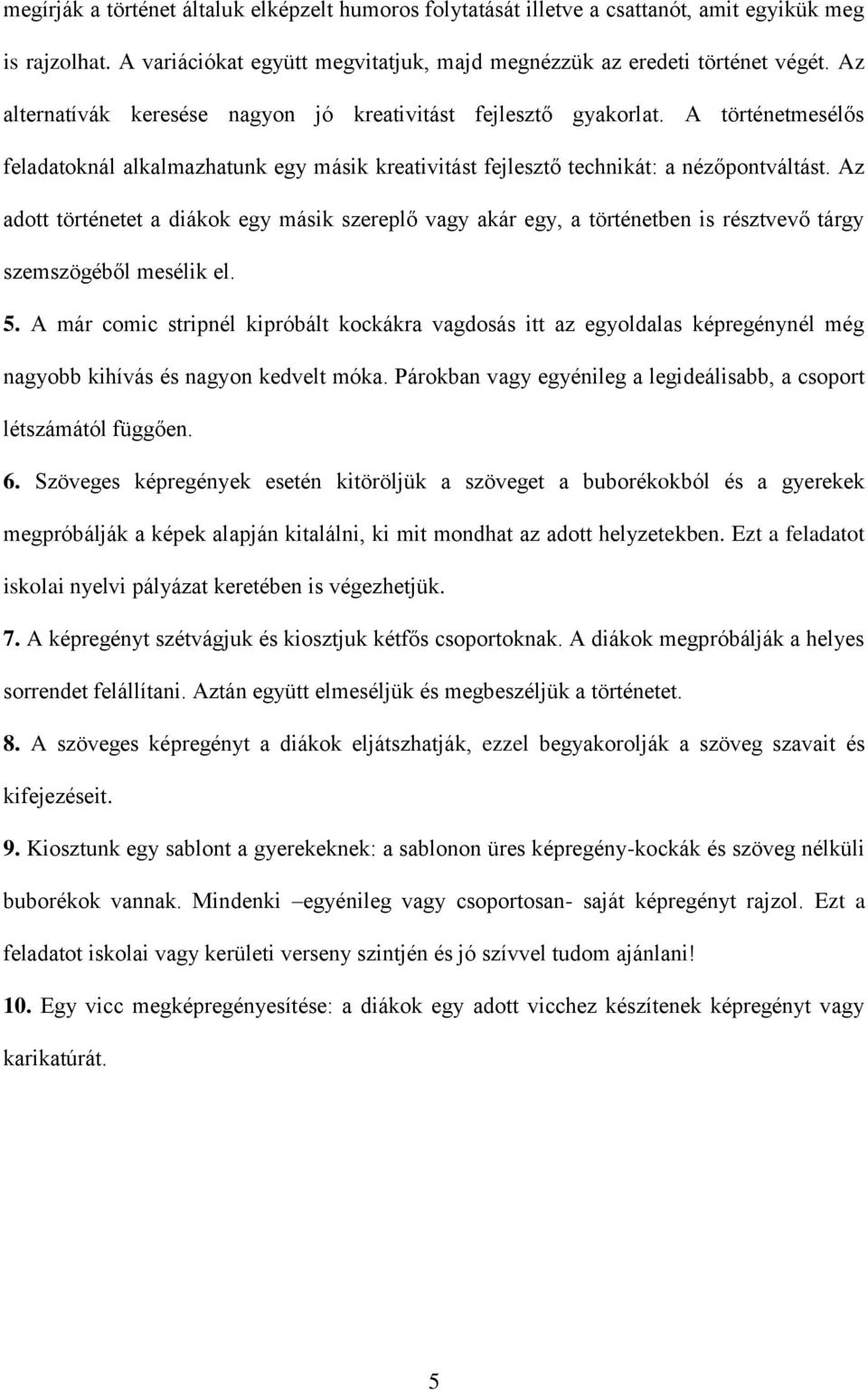 Az adott történetet a diákok egy másik szereplő vagy akár egy, a történetben is résztvevő tárgy szemszögéből mesélik el. 5.