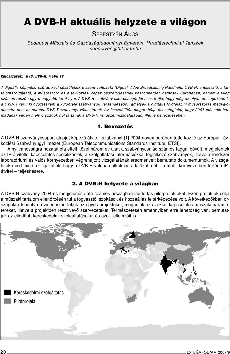 távközlési cégek összefogásának köszönhetôen nemcsak Európában, hanem a világ számos részén egyre nagyobb teret nyer.