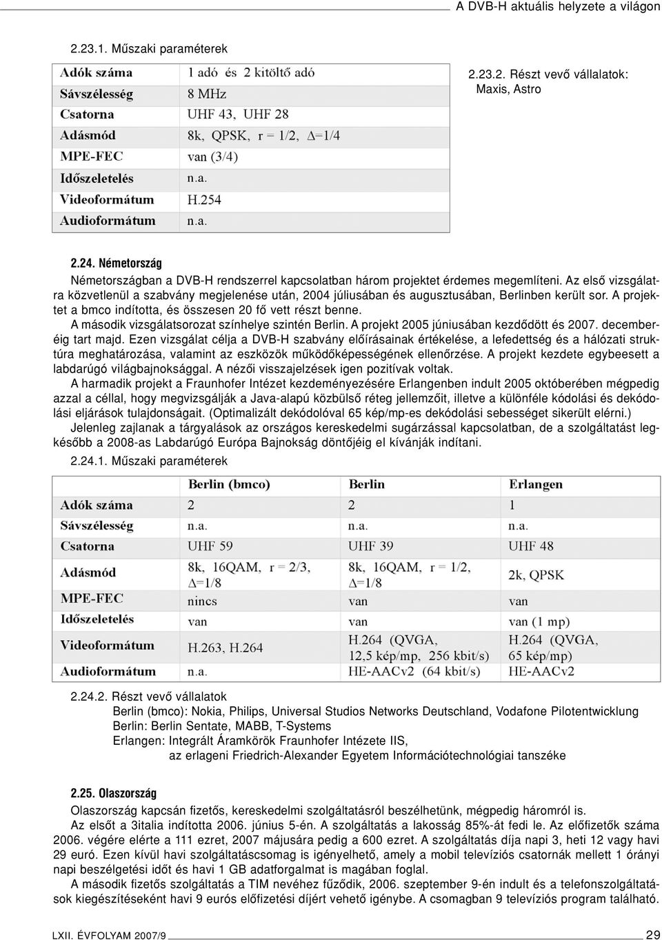 A második vizsgálatsorozat színhelye szintén Berlin. A projekt 2005 júniusában kezdôdött és 2007. decemberéig tart majd.