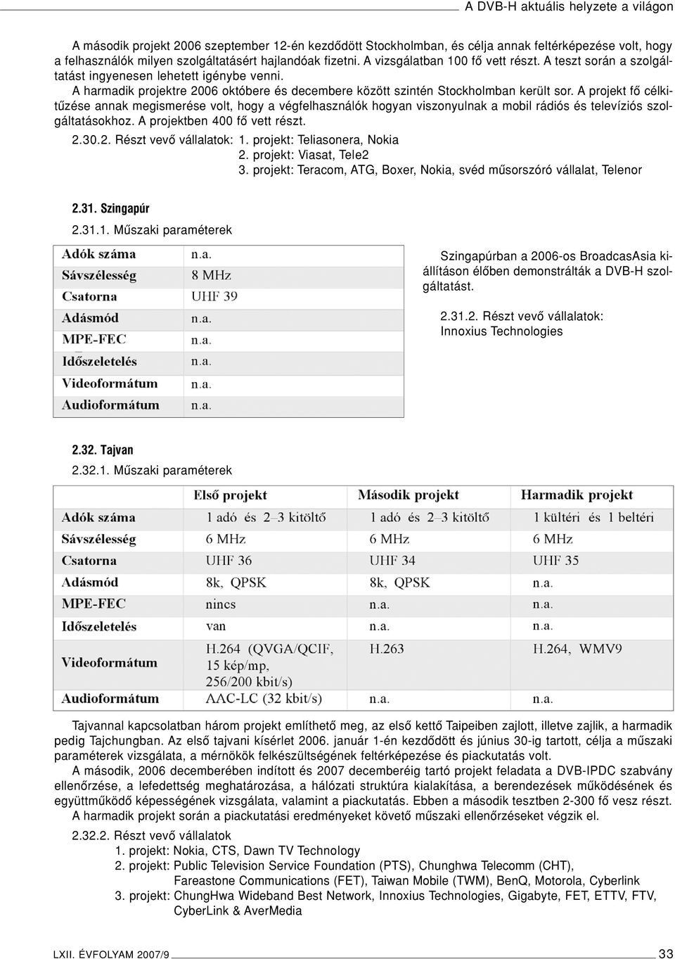 A projekt fô célkitûzése annak megismerése volt, hogy a végfelhasználók hogyan viszonyulnak a mobil rádiós és televíziós szolgáltatásokhoz. A projektben 400 fô vett részt. 2.30.2. Részt vevô vállalatok: 1.