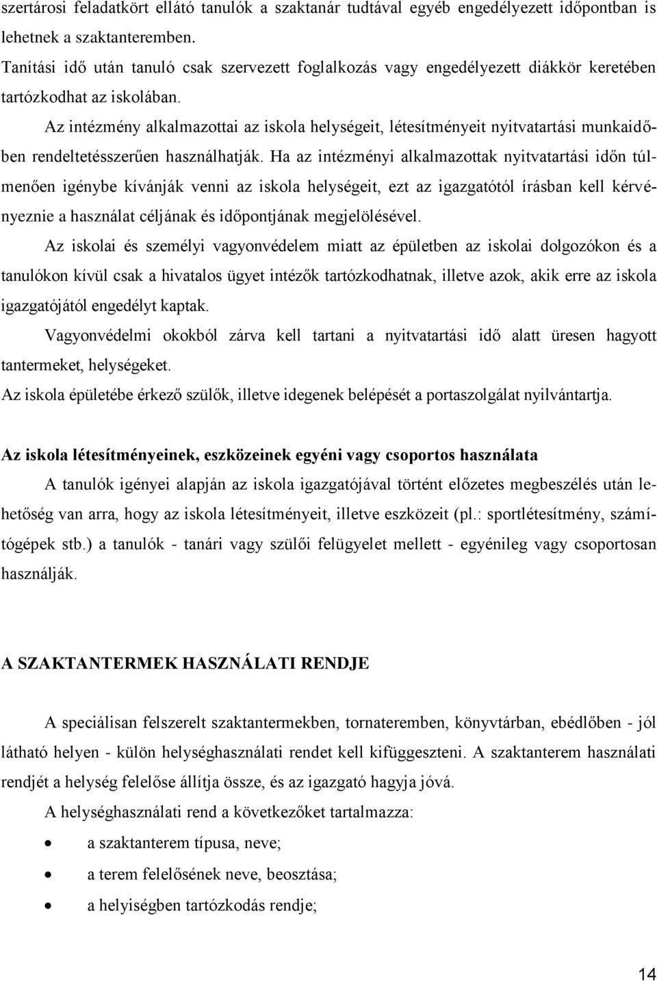 Az intézmény alkalmazottai az iskola helységeit, létesítményeit nyitvatartási munkaidőben rendeltetésszerűen használhatják.