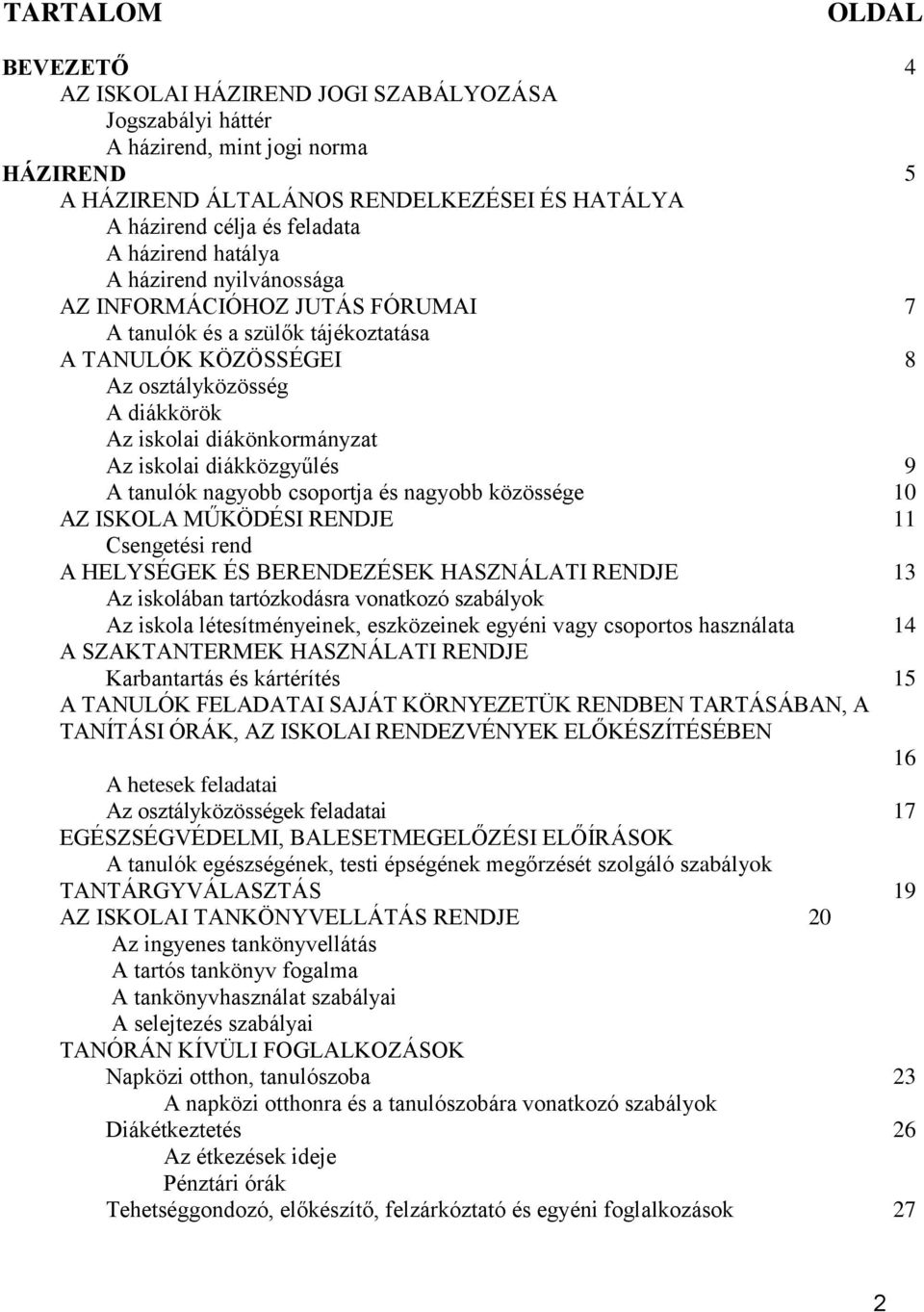 iskolai diákközgyűlés 9 A tanulók nagyobb csoportja és nagyobb közössége 10 AZ ISKOLA MŰKÖDÉSI RENDJE 11 Csengetési rend A HELYSÉGEK ÉS BERENDEZÉSEK HASZNÁLATI RENDJE 13 Az iskolában tartózkodásra