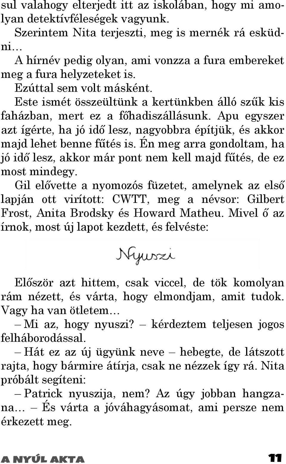 Este ismét összeültünk a kertünkben álló szők kis faházban, mert ez a fıhadiszállásunk. Apu egyszer azt ígérte, ha jó idı lesz, nagyobbra építjük, és akkor majd lehet benne főtés is.