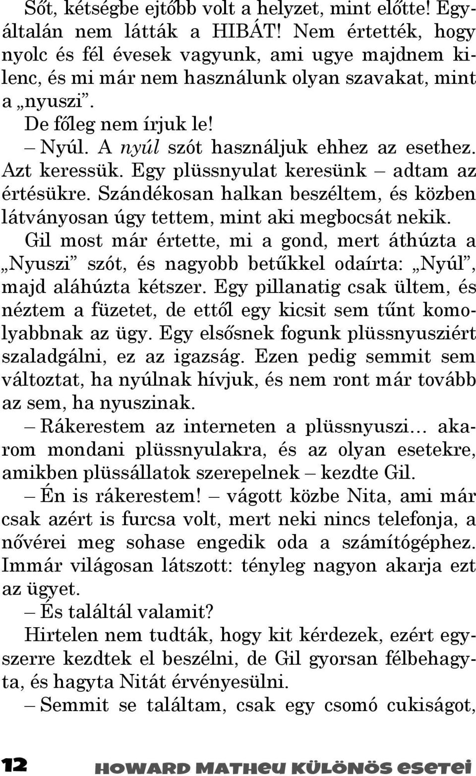 Azt keressük. Egy plüssnyulat keresünk adtam az értésükre. Szándékosan halkan beszéltem, és közben látványosan úgy tettem, mint aki megbocsát nekik.