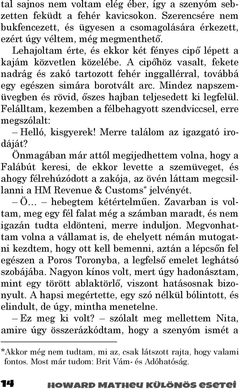 Mindez napszemüvegben és rövid, ıszes hajban teljesedett ki legfelül. Felálltam, kezemben a félbehagyott szendviccsel, erre megszólalt: Helló, kisgyerek! Merre találom az igazgató irodáját?