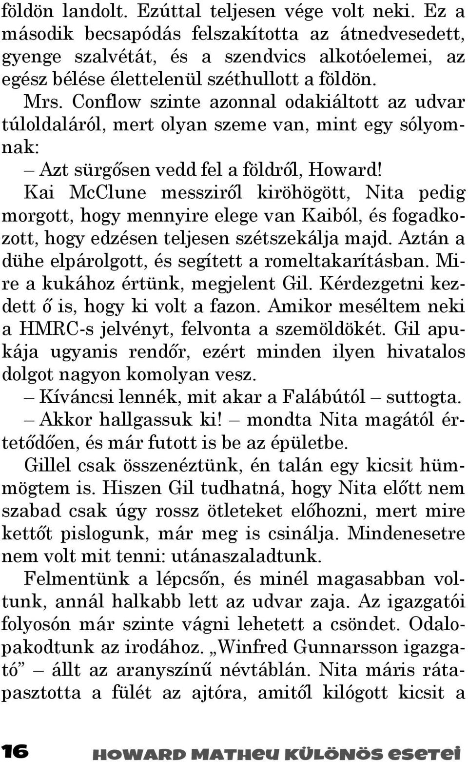 Conflow szinte azonnal odakiáltott az udvar túloldaláról, mert olyan szeme van, mint egy sólyomnak: Azt sürgısen vedd fel a földrıl, Howard!