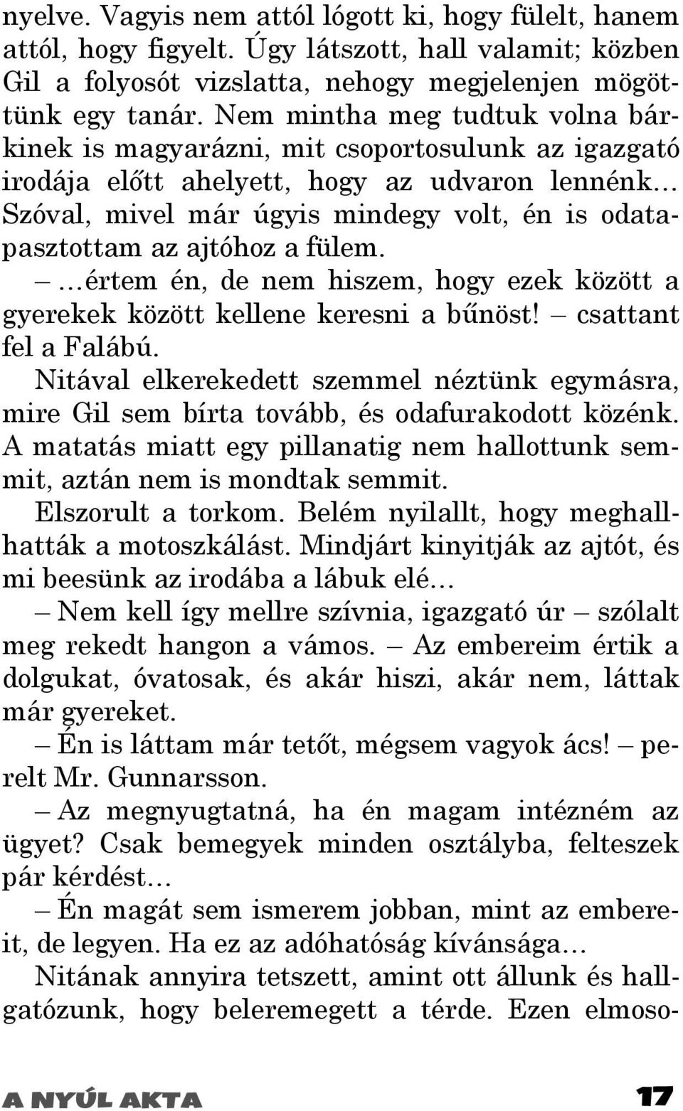 ajtóhoz a fülem. értem én, de nem hiszem, hogy ezek között a gyerekek között kellene keresni a bőnöst! csattant fel a Falábú.