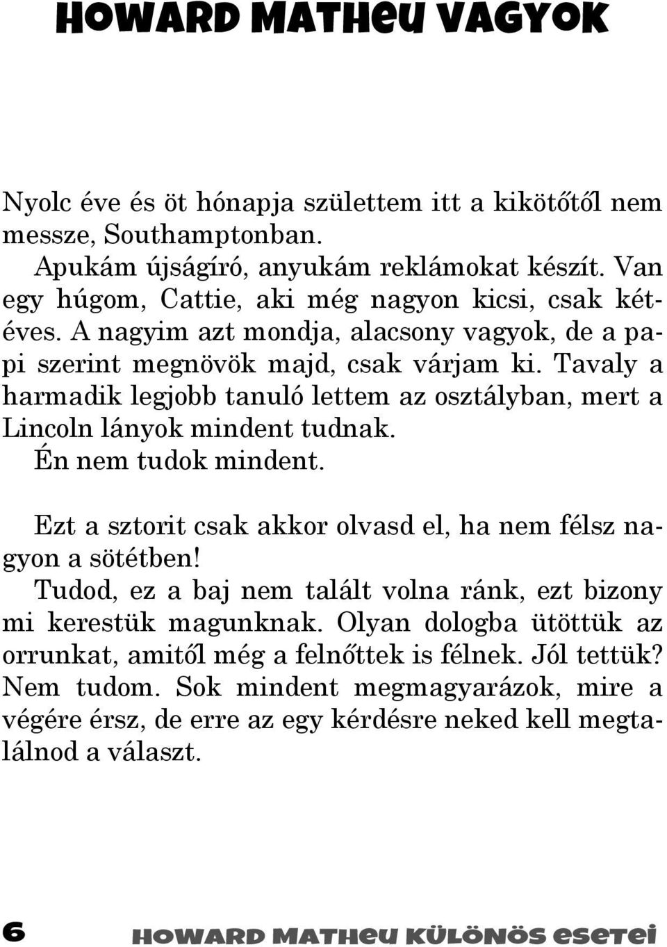 Tavaly a harmadik legjobb tanuló lettem az osztályban, mert a Lincoln lányok mindent tudnak. Én nem tudok mindent. Ezt a sztorit csak akkor olvasd el, ha nem félsz nagyon a sötétben!