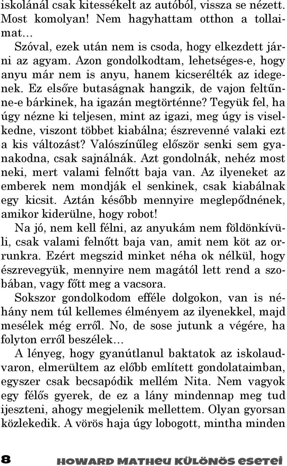 Tegyük fel, ha úgy nézne ki teljesen, mint az igazi, meg úgy is viselkedne, viszont többet kiabálna; észrevenné valaki ezt a kis változást? Valószínőleg elıször senki sem gyanakodna, csak sajnálnák.