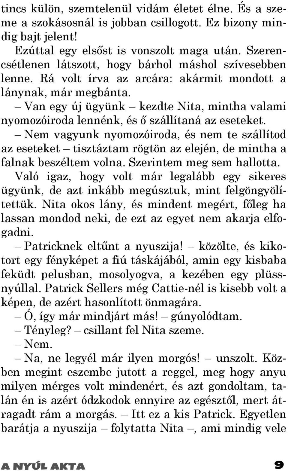 Van egy új ügyünk kezdte Nita, mintha valami nyomozóiroda lennénk, és ı szállítaná az eseteket.